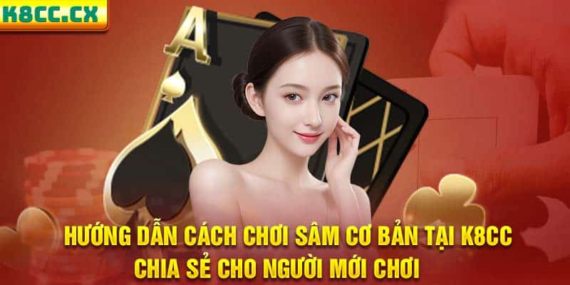35 huong dan cach choi sam co ban tai k8cc cho nguoi moi choi